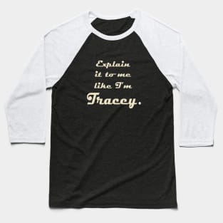 Explain it to me Like I'm Tracey Baseball T-Shirt